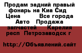 Продам задний правый фонарь на Киа Сид › Цена ­ 600 - Все города Авто » Продажа запчастей   . Карелия респ.,Петрозаводск г.